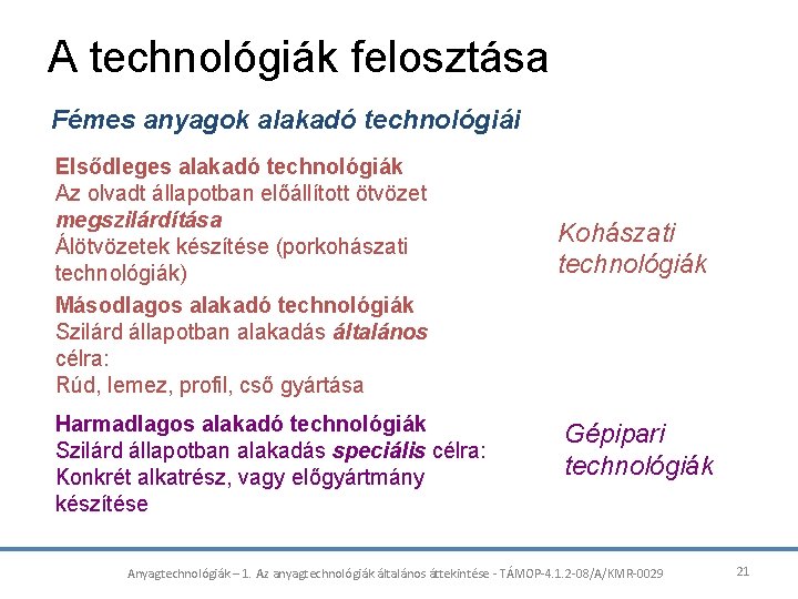 A technológiák felosztása Fémes anyagok alakadó technológiái Elsődleges alakadó technológiák Az olvadt állapotban előállított