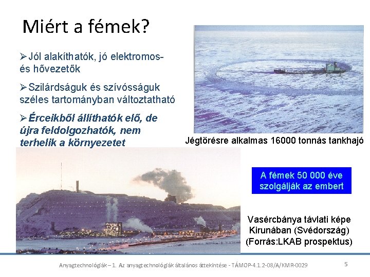 Miért a fémek? ØJól alakíthatók, jó elektromosés hővezetők ØSzilárdságuk és szívósságuk széles tartományban változtatható