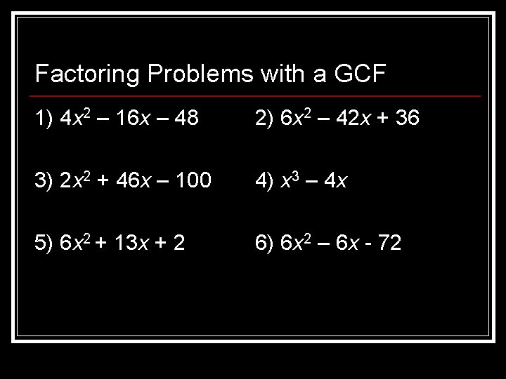 Factoring Problems with a GCF 1) 4 x 2 – 16 x – 48