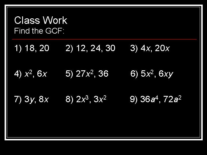 Class Work Find the GCF: 1) 18, 20 2) 12, 24, 30 3) 4