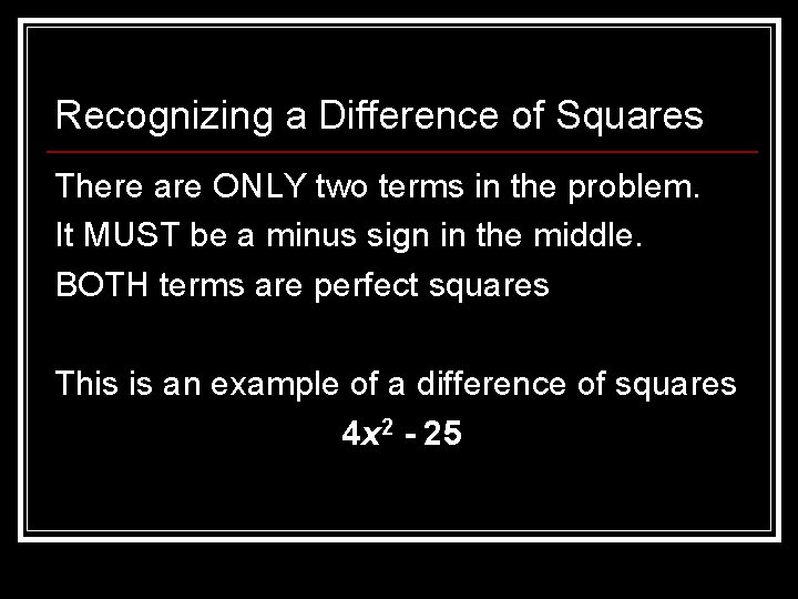 Recognizing a Difference of Squares There are ONLY two terms in the problem. It