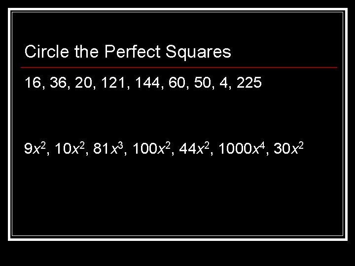 Circle the Perfect Squares 16, 36, 20, 121, 144, 60, 50, 4, 225 9