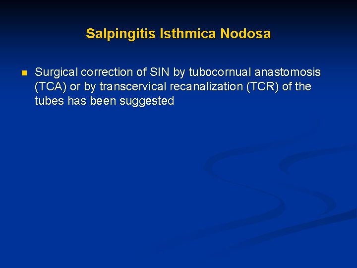 Salpingitis Isthmica Nodosa n Surgical correction of SIN by tubocornual anastomosis (TCA) or by