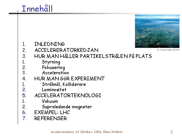 Innehåll 1. 2. 3. INLEDNING ACCELERERATORKEDJAN HUR MAN HåLLER PARTIKELSTRåLEN På PLATS 4. HUR