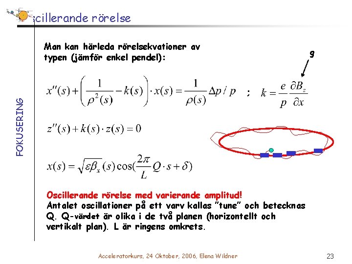 Oscillerande rörelse Man kan härleda rörelsekvationer av typen (jämför enkel pendel): g FOKUSERING ;