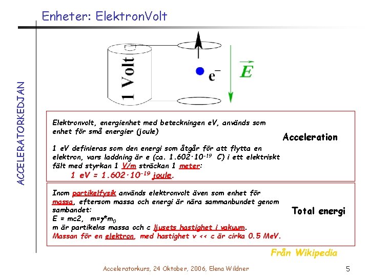 ACCELERATORKEDJAN Enheter: Elektron. Volt Elektronvolt, energienhet med beteckningen e. V, används som enhet för
