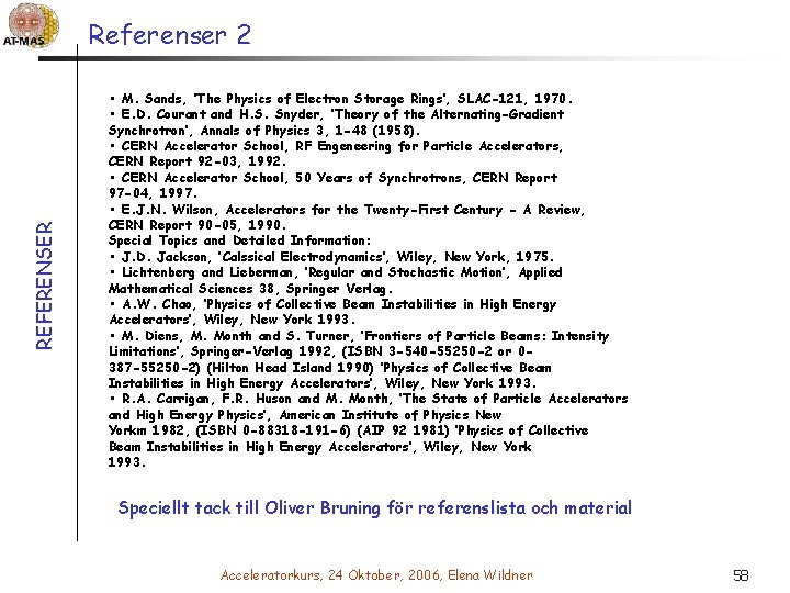 REFERENSER Referenser 2 • M. Sands, ’The Physics of Electron Storage Rings’, SLAC-121, 1970.