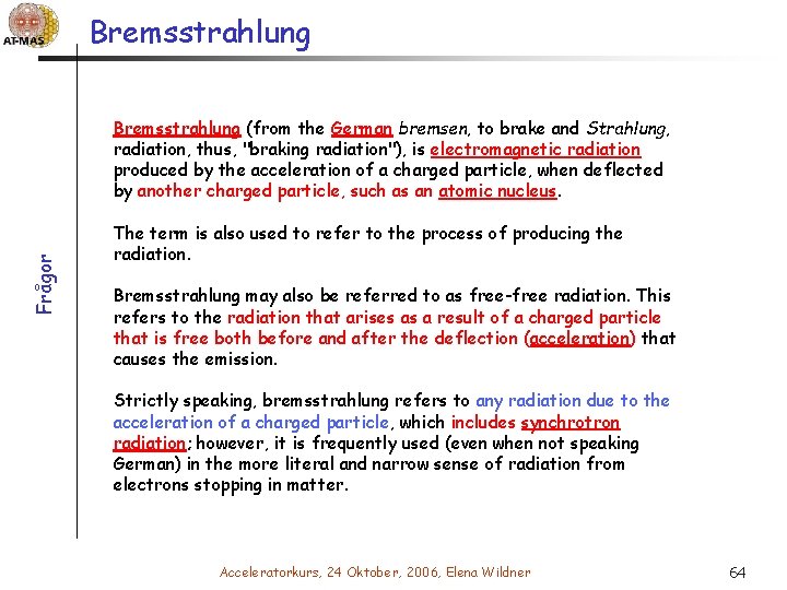 Bremsstrahlung Frågor Bremsstrahlung (from the German bremsen, to brake and Strahlung, radiation, thus, "braking