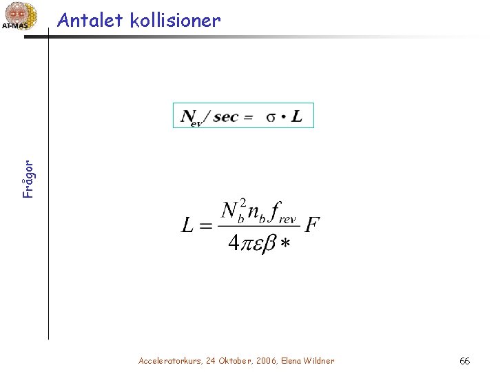 Frågor Antalet kollisioner Acceleratorkurs, 24 Oktober, 2006, Elena Wildner 66 