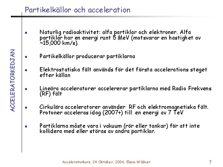 Partikelkällor och acceleration ACCELERATORKEDJAN n Naturlig radioaktivitet: alfa partiklar och elektroner. Alfa partiklar har