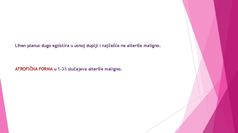 Lihen planus dugo egzistira u usnoj duplji i najčešće ne alteriše maligno. ATROFIČNA FORMA