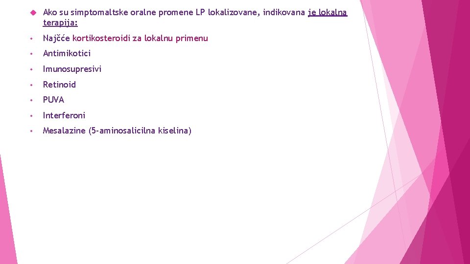  Ako su simptomaltske oralne promene LP lokalizovane, indikovana je lokalna terapija: • Najčće