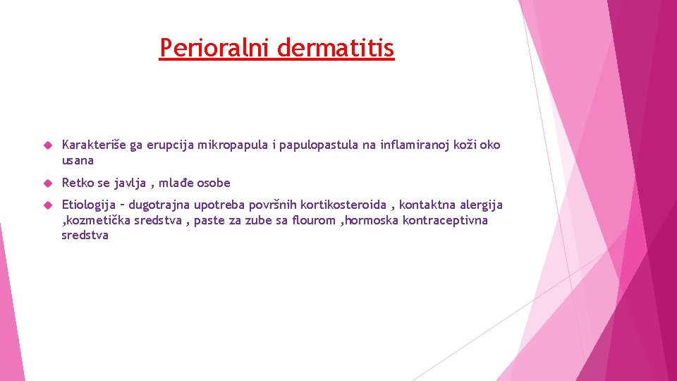Perioralni dermatitis Karakteriše ga erupcija mikropapula i papulopastula na inflamiranoj koži oko usana Retko
