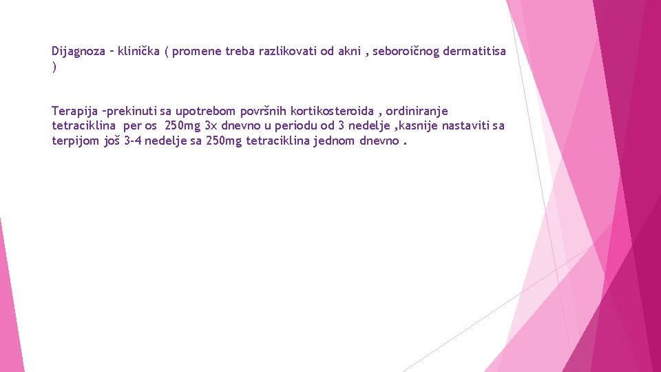 Dijagnoza – klinička ( promene treba razlikovati od akni , seboroičnog dermatitisa ) Terapija