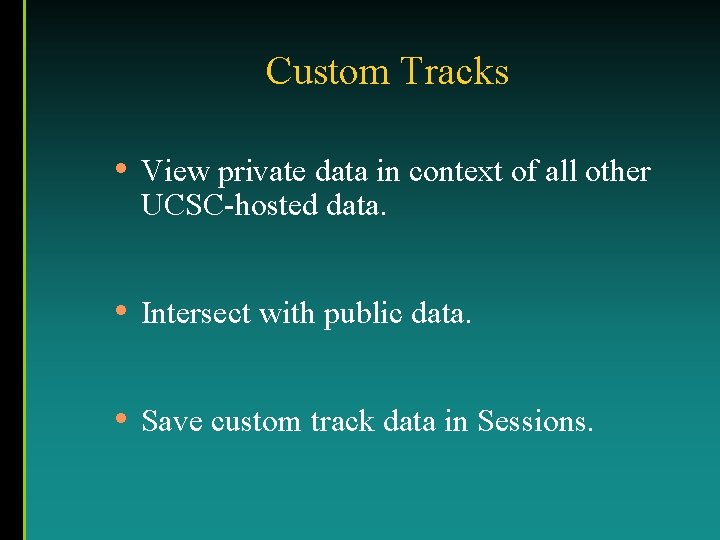 Custom Tracks • View private data in context of all other UCSC-hosted data. •