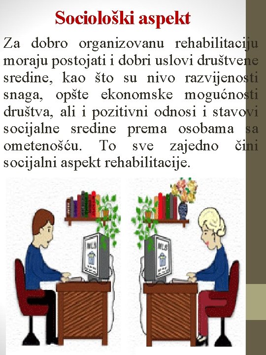 Sociološki aspekt Za dobro organizovanu rehabilitaciju moraju postojati i dobri uslovi društvene sredine, kao