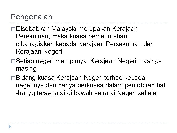 Pengenalan � Disebabkan Malaysia merupakan Kerajaan Perekutuan, maka kuasa pemerintahan dibahagiakan kepada Kerajaan Persekutuan