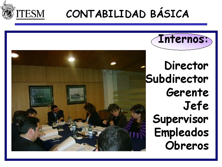 CONTABILIDAD BÁSICA Internos: Director Subdirector Gerente Jefe Supervisor Empleados Obreros 