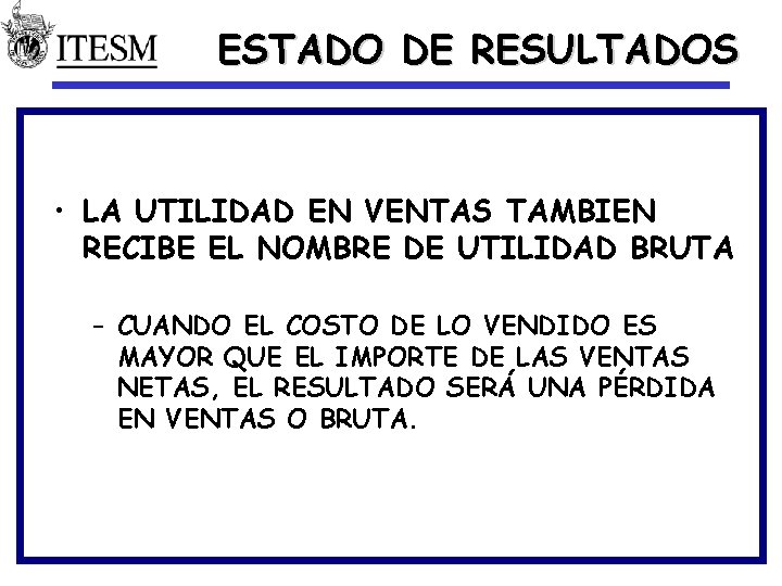 ESTADO DE RESULTADOS • LA UTILIDAD EN VENTAS TAMBIEN RECIBE EL NOMBRE DE UTILIDAD