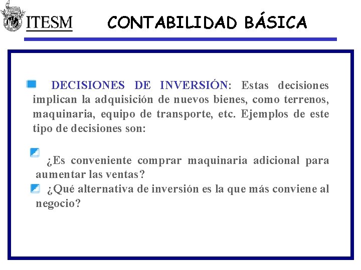 CONTABILIDAD BÁSICA DECISIONES DE INVERSIÓN: Estas decisiones implican la adquisición de nuevos bienes, como