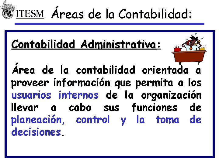 Áreas de la Contabilidad: Contabilidad Administrativa: Administrativa Área de la contabilidad orientada a proveer