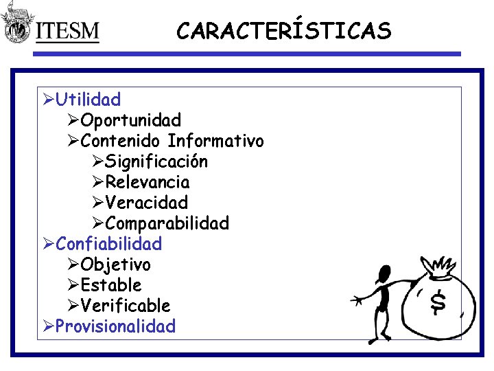 CARACTERÍSTICAS ØUtilidad ØOportunidad ØContenido Informativo ØSignificación ØRelevancia ØVeracidad ØComparabilidad ØConfiabilidad ØObjetivo ØEstable ØVerificable ØProvisionalidad