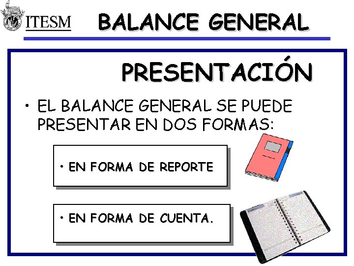 BALANCE GENERAL PRESENTACIÓN • EL BALANCE GENERAL SE PUEDE PRESENTAR EN DOS FORMAS: •