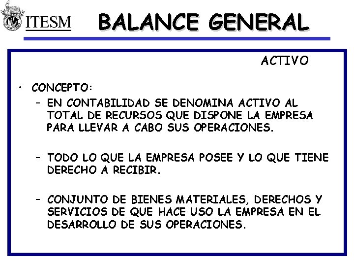 BALANCE GENERAL ACTIVO • CONCEPTO: – EN CONTABILIDAD SE DENOMINA ACTIVO AL TOTAL DE