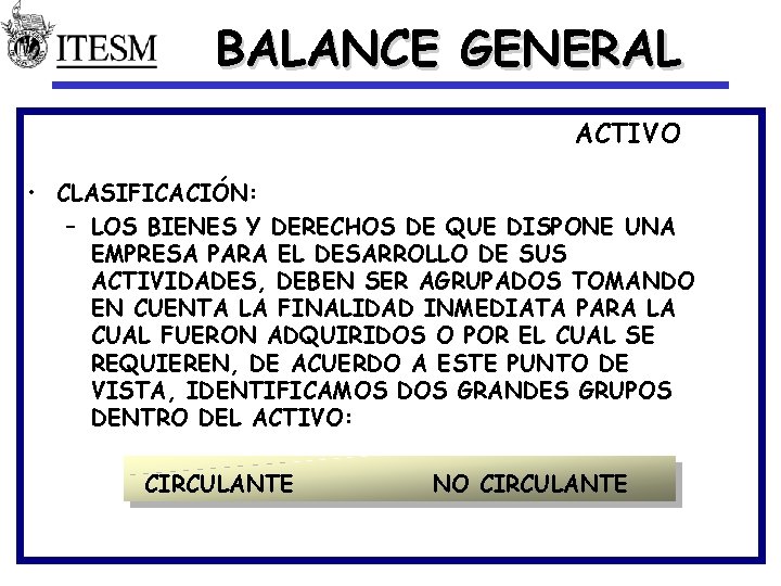 BALANCE GENERAL ACTIVO • CLASIFICACIÓN: – LOS BIENES Y DERECHOS DE QUE DISPONE UNA