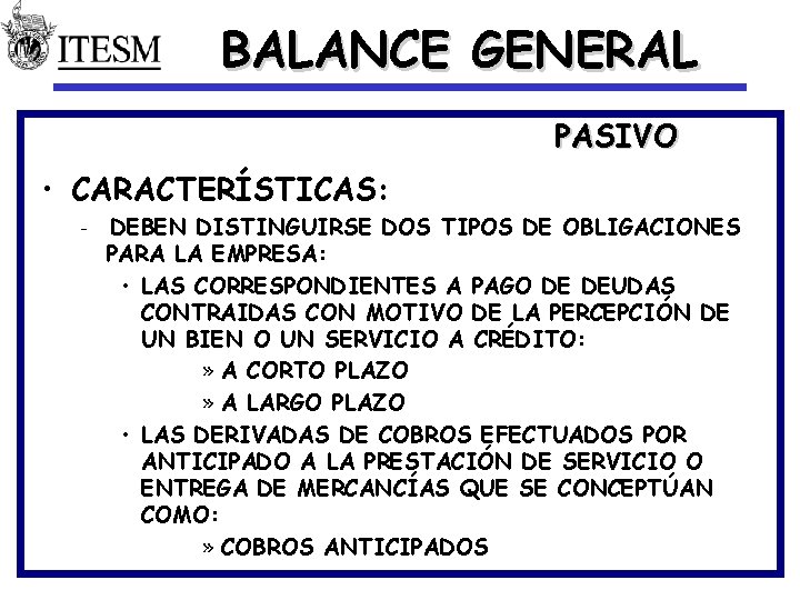 BALANCE GENERAL PASIVO • CARACTERÍSTICAS: – DEBEN DISTINGUIRSE DOS TIPOS DE OBLIGACIONES PARA LA