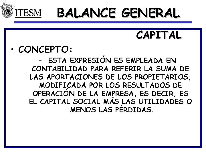 BALANCE GENERAL CAPITAL • CONCEPTO: – ESTA EXPRESIÓN ES EMPLEADA EN CONTABILIDAD PARA REFERIR