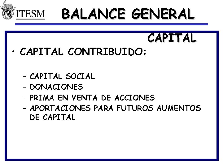 BALANCE GENERAL • CAPITAL CONTRIBUIDO: – – CAPITAL SOCIAL DONACIONES PRIMA EN VENTA DE