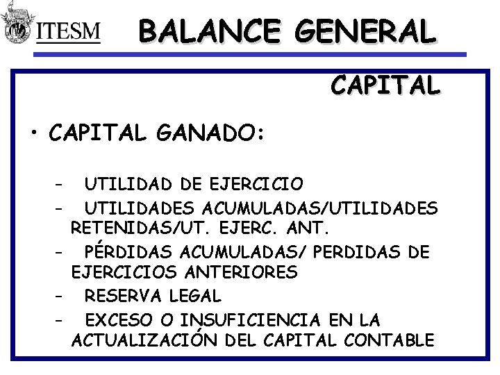 BALANCE GENERAL CAPITAL • CAPITAL GANADO: – – UTILIDAD DE EJERCICIO UTILIDADES ACUMULADAS/UTILIDADES RETENIDAS/UT.