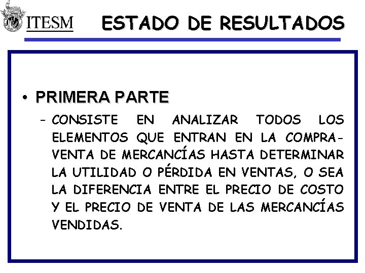 ESTADO DE RESULTADOS • PRIMERA PARTE – CONSISTE EN ANALIZAR TODOS LOS ELEMENTOS QUE