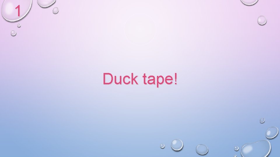 1 Duck tape! 