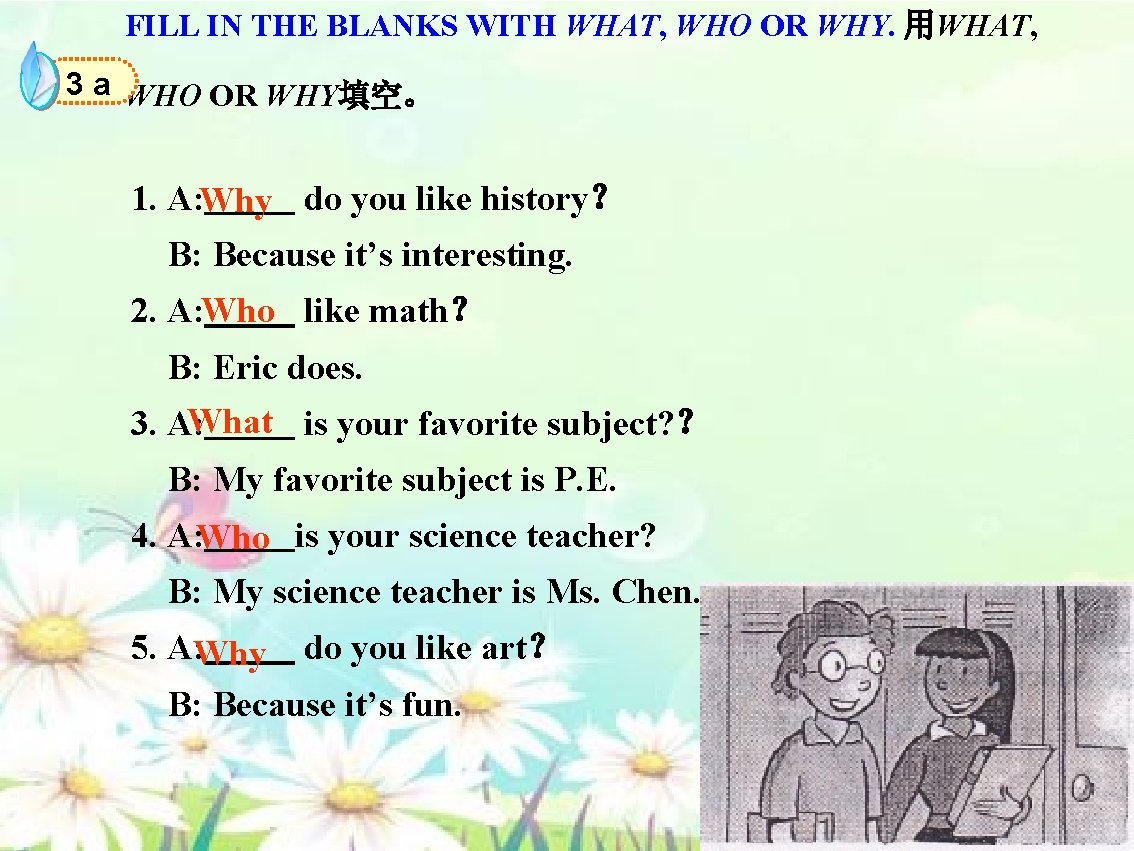 FILL IN THE BLANKS WITH WHAT, WHO OR WHY. 用WHAT, 3 a WHO OR