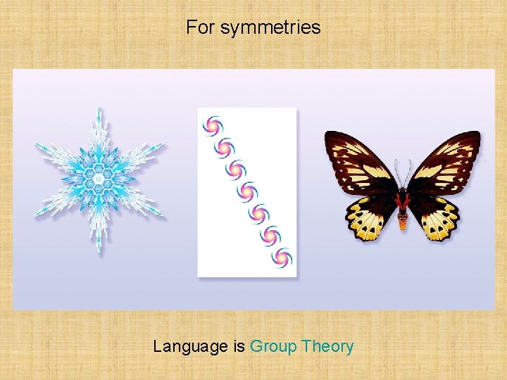 For symmetries Language is Group Theory 