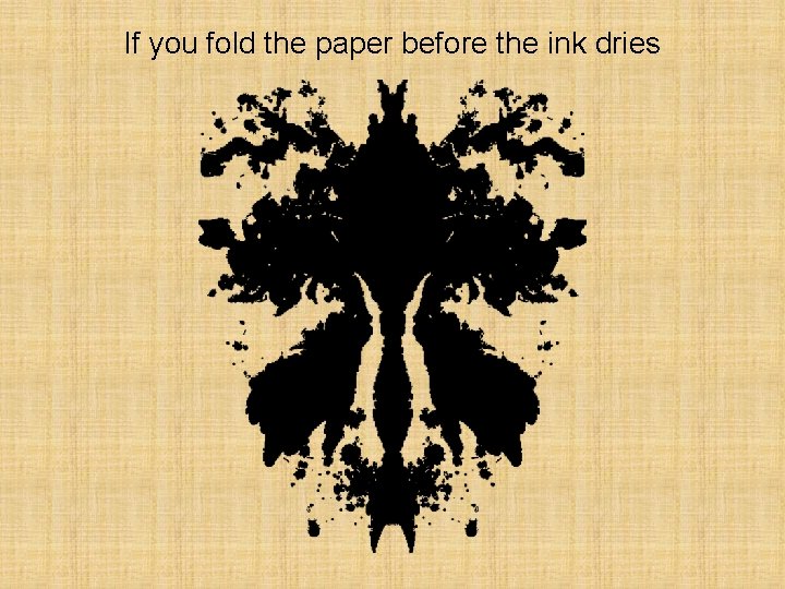 If you fold the paper before the ink dries 
