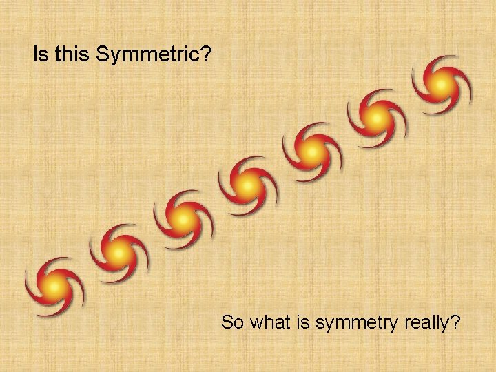 Is this Symmetric? So what is symmetry really? 