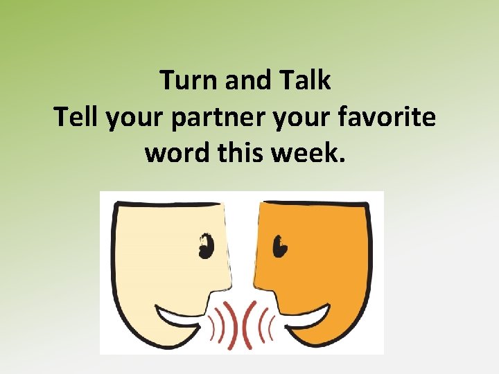 Turn and Talk Tell your partner your favorite word this week. 