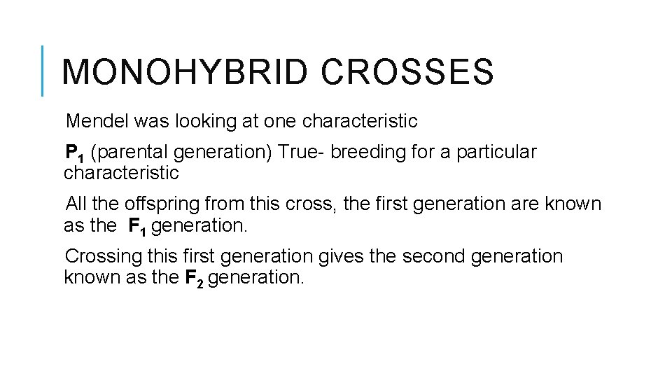 MONOHYBRID CROSSES Mendel was looking at one characteristic P 1 (parental generation) True- breeding