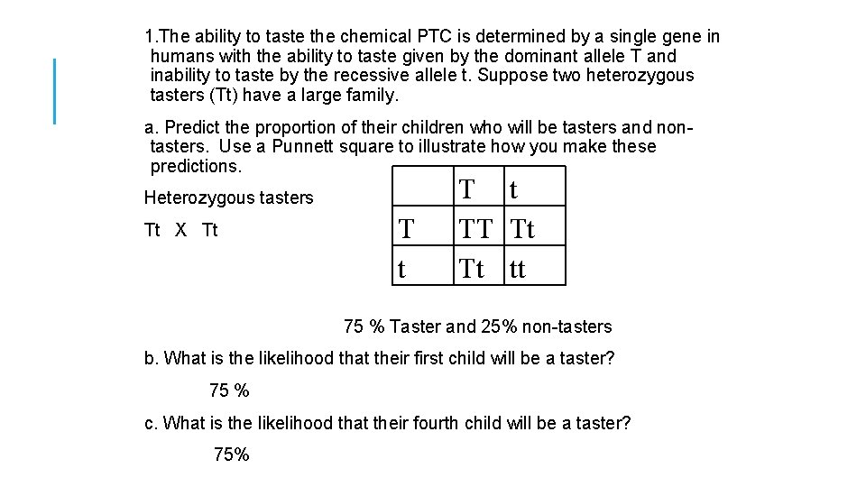 1. The ability to taste the chemical PTC is determined by a single gene
