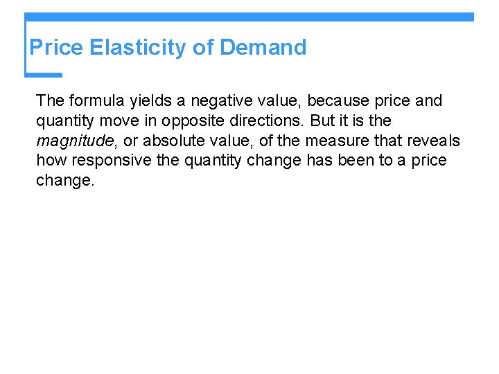 Price Elasticity of Demand The formula yields a negative value, because price and quantity