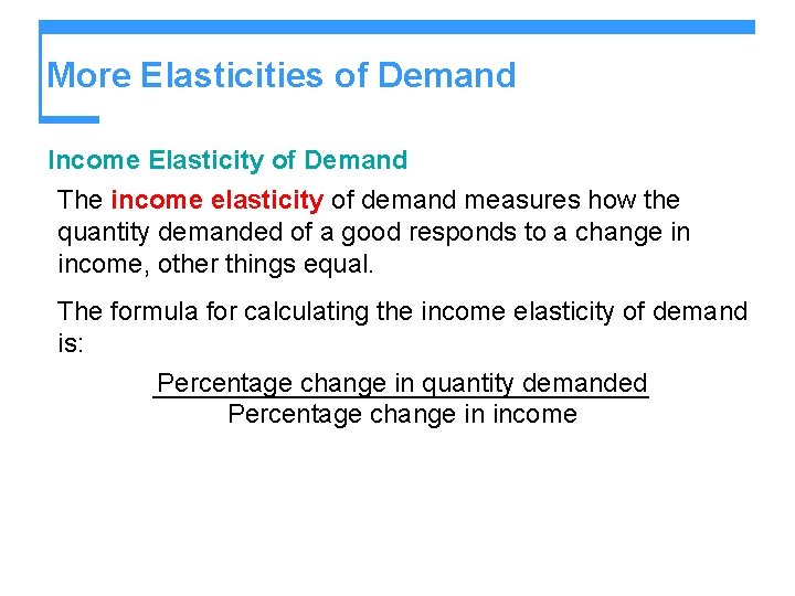 More Elasticities of Demand Income Elasticity of Demand The income elasticity of demand measures