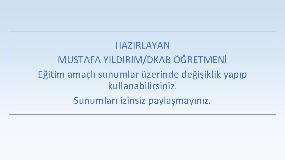 HAZIRLAYAN MUSTAFA YILDIRIM/DKAB ÖĞRETMENİ Eğitim amaçlı sunumlar üzerinde değişiklik yapıp kullanabilirsiniz. Sunumları izinsiz paylaşmayınız. HAZIRLAYAN MUSTAFA YILDIRIM/DKAB ÖĞRETMENİ Eğitim amaçlı sunumlar üzerinde değişiklik yapıp kullanabilirsiniz. Sunumları izinsiz paylaşmayınız.