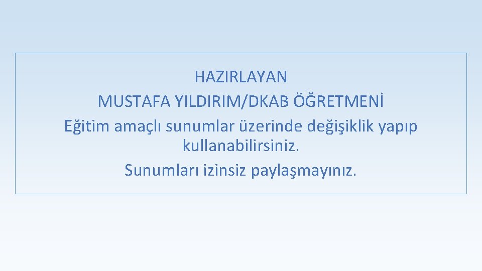 HAZIRLAYAN MUSTAFA YILDIRIM/DKAB ÖĞRETMENİ Eğitim amaçlı sunumlar üzerinde değişiklik yapıp kullanabilirsiniz. Sunumları izinsiz paylaşmayınız.