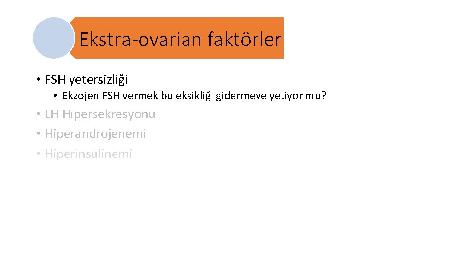 Ekstra-ovarian faktörler • FSH yetersizliği • Ekzojen FSH vermek bu eksikliği gidermeye yetiyor mu?