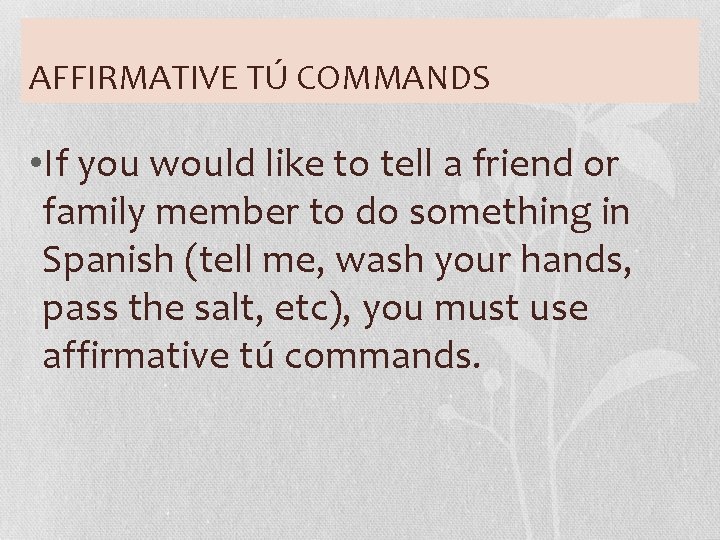 AFFIRMATIVE TÚ COMMANDS • If you would like to tell a friend or family
