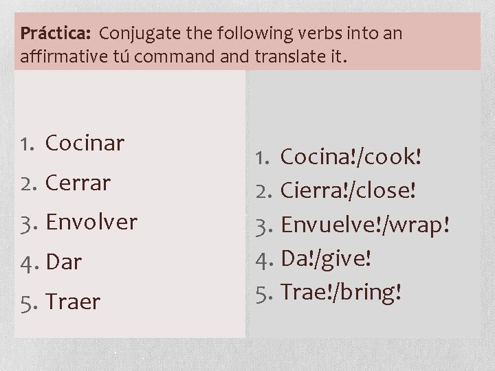 Práctica: Conjugate the following verbs into an affirmative tú command translate it. 1. Cocinar