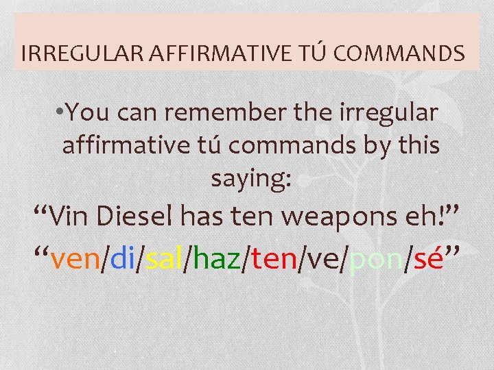 IRREGULAR AFFIRMATIVE TÚ COMMANDS • You can remember the irregular affirmative tú commands by